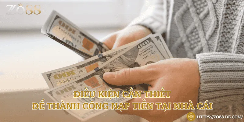 Những điều kiện bắt buộc trong quá trình giao dịch nạp