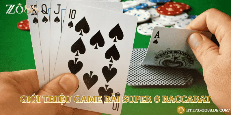 Luật chơi super 6 baccarat tại Zo88 cùng tỷ lệ trả thưởng khủng Khám phá phiên bản đánh bài super 6 baccarat siêu cuốn