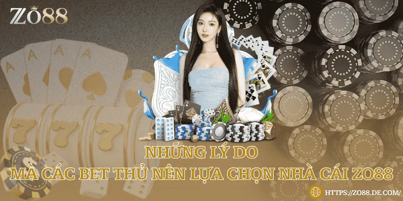 Những lý do mà các bet thủ nên lựa chọn nhà cái Zo88