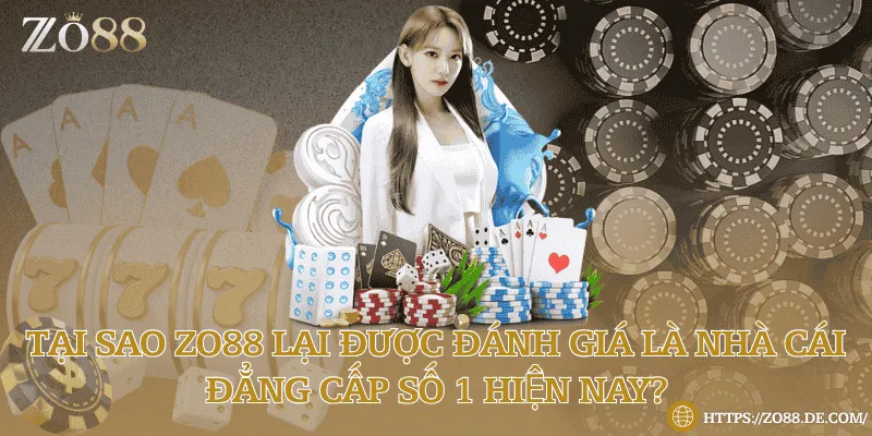 Tại sao Zo88 lại được đánh giá là nhà cái đẳng cấp số 1 hiện nay?