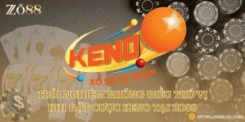Trải nghiệm những điều thú vị khi đặt cược keno tại Zo88